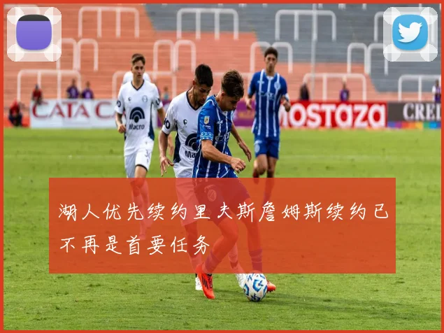 湖人优先续约里夫斯詹姆斯续约已不再是首要任务
